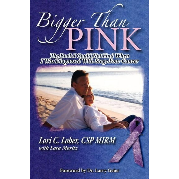 Bigger Than Pink! : The Book I Could Not Find When I Was Diagnosed With Stage Four Cancer