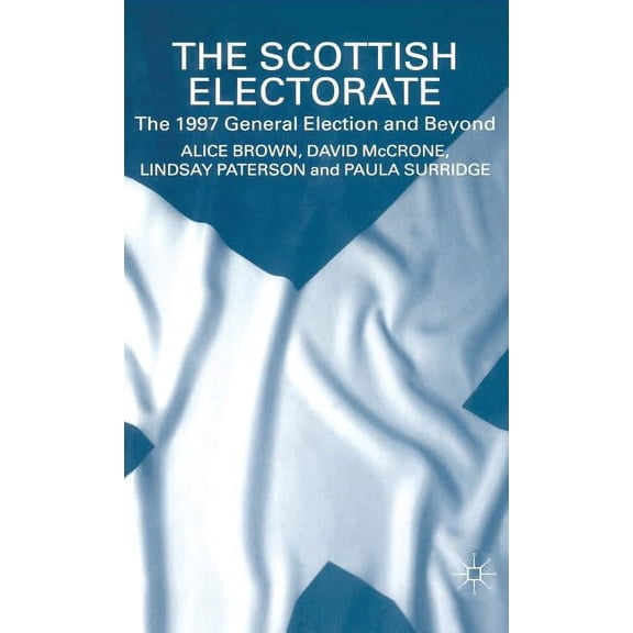 1997 General Election and Beyond The Scottish Electorate: The 1997 General Election and Beyond, (Hardcover)