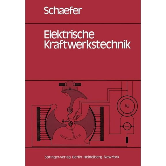 Elektrische Kraftwerkstechnik: Grundlagen, Maschinen Und Geräte, Schutz-, Regelungs- Und Automatisierungstechnik, (Paperback)