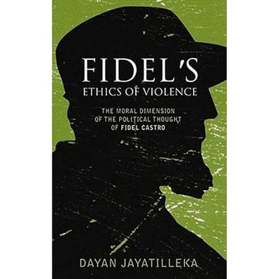 Pre-Owned Fidel's Ethics of Violence: The Moral Dimension of the Political Thought of Fidel Castro (Paperback)