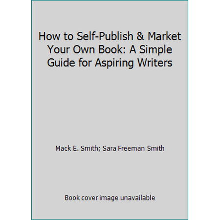How to Self-Publish & Market Your Own Book: A Simple Guide for Aspiring Writers [Paperback - Used]
