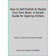 How to Self-Publish & Market Your Own Book: A Simple Guide for Aspiring Writers [Paperback - Used]