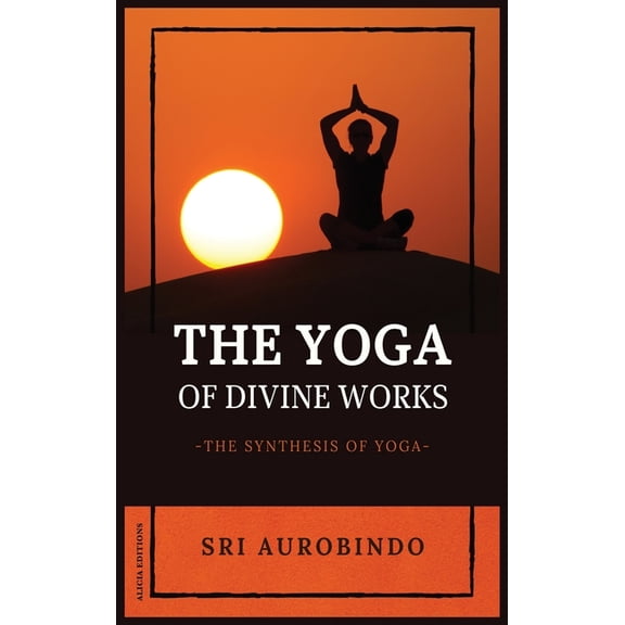 The Yoga of Divine Works: The Synthesis of Yoga, (Hardcover)