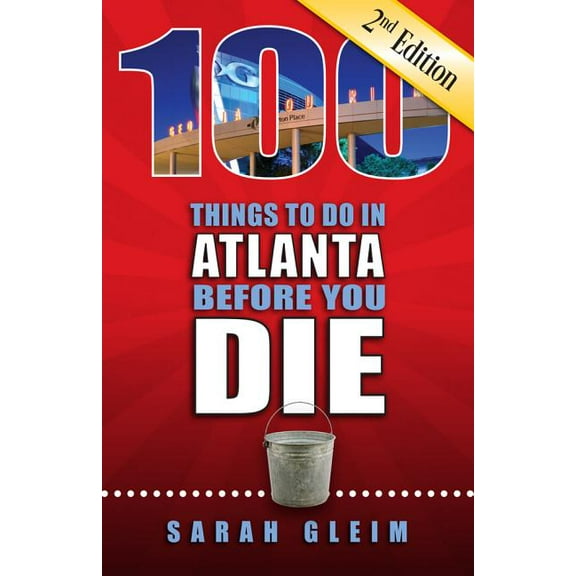 100 Things to Do in Atlanta Before You Die, Second Edition (Paperback) by Sarah Gleim
