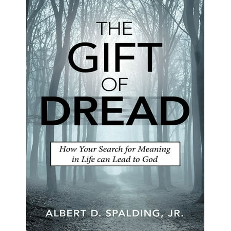 The Gift of Dread: How Your Search for Meaning In Life Can Lead to God -
