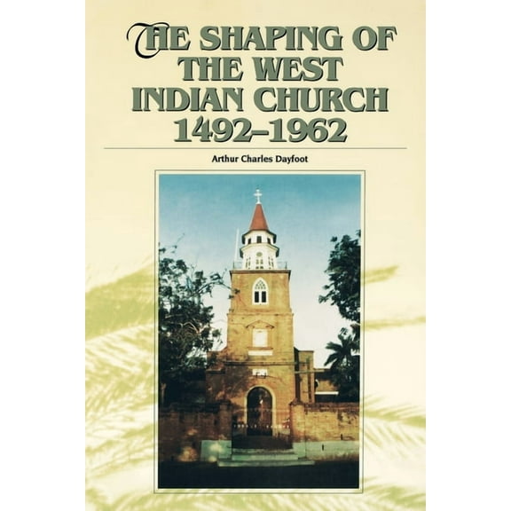 The Shaping of the West Indian Church, 1492-1962, (Paperback)