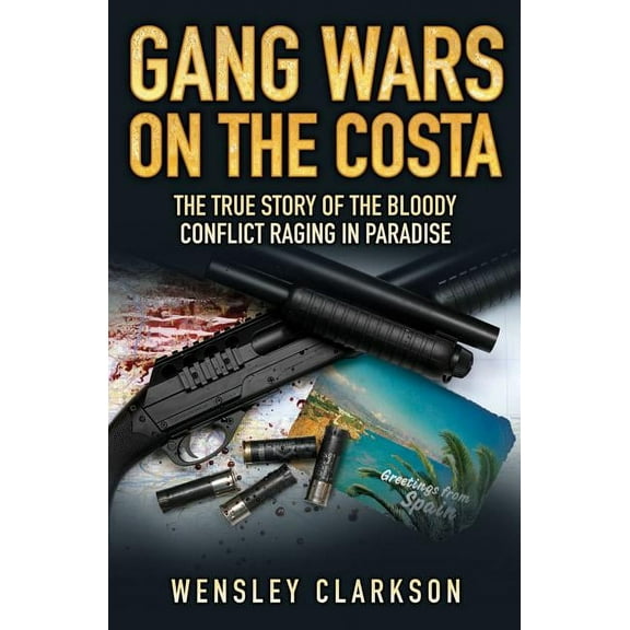 Gang Wars on the Costa : The True Story of the Bloody Conflict Raging in Paradise (Paperback)