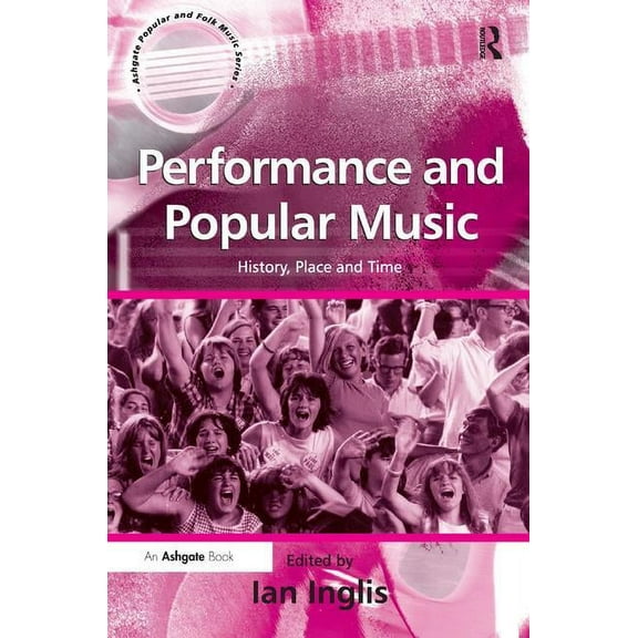 Ashgate Popular and Folk Music Performance and Popular Music: History, Place and Time, (Hardcover)