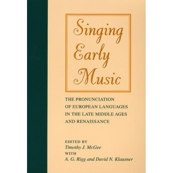 Music Scholarship and Performance Singing Early Music: The Pronunciation of European Languages in the Late Middle Ages and Renaissance, (Paperback)
