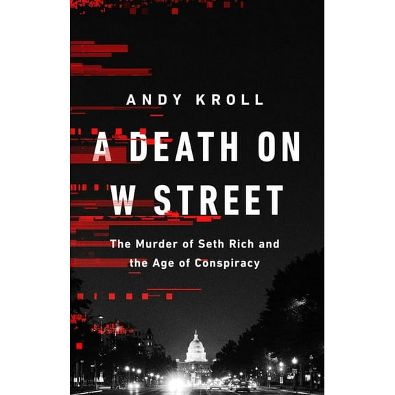 A Death on W Street: The Murder of Seth Rich and the Age of Conspiracy, (Hardcover)