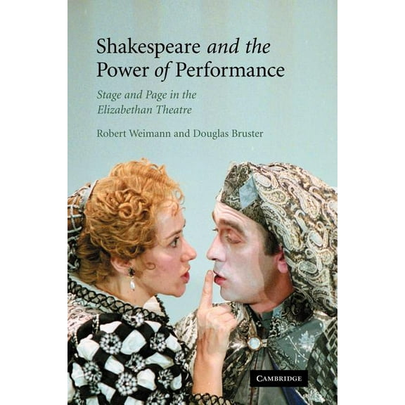 Shakespeare and the Power of Performance: Stage and Page in the Elizabethan Theatre, (Paperback)