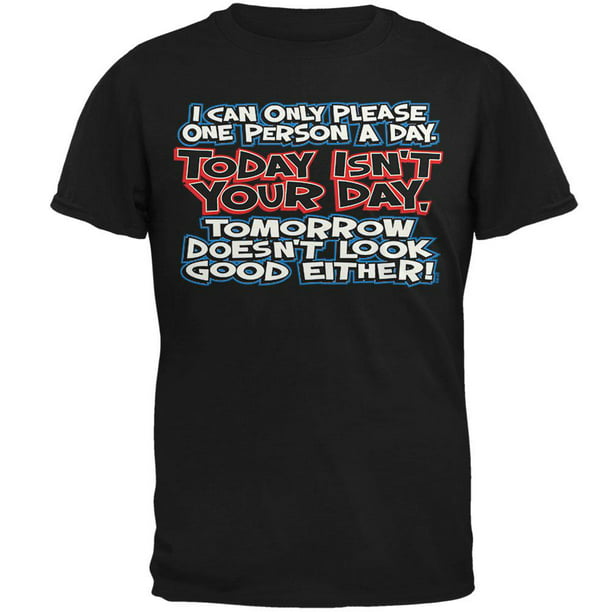 Old Glory - I Can Only Please One Person A Day Mens T Shirt Black 4X-LG ...