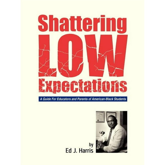 Shattering Low Expectations: A Guide For Educators and Parents of American-Black Students, (Paperback)