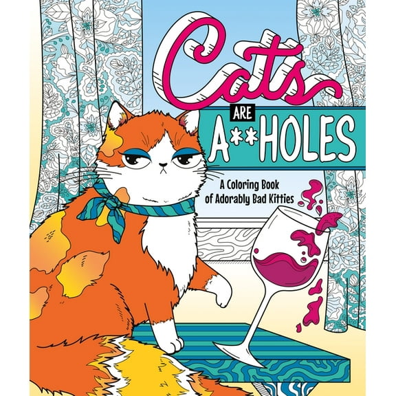 Cats Are A**holes: A Coloring Book of Adorably Bad Kitties, (Paperback)