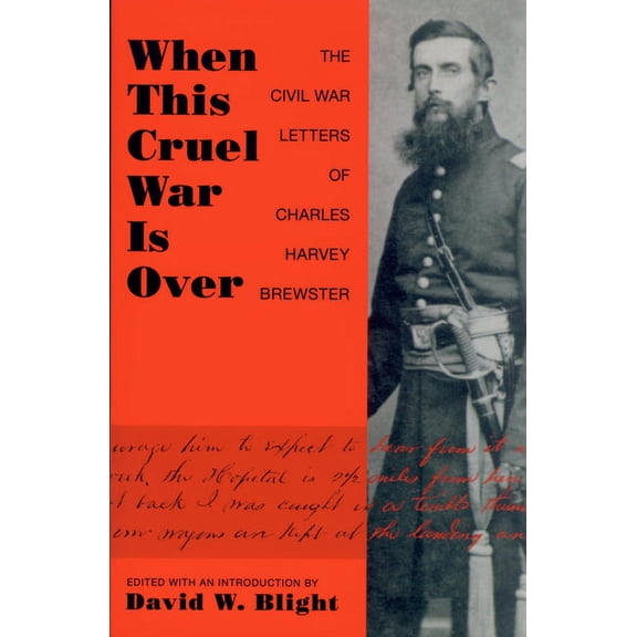 When This Cruel War Is Over: The Civil War Letters of Charles Harvey Brewster, (Paperback)