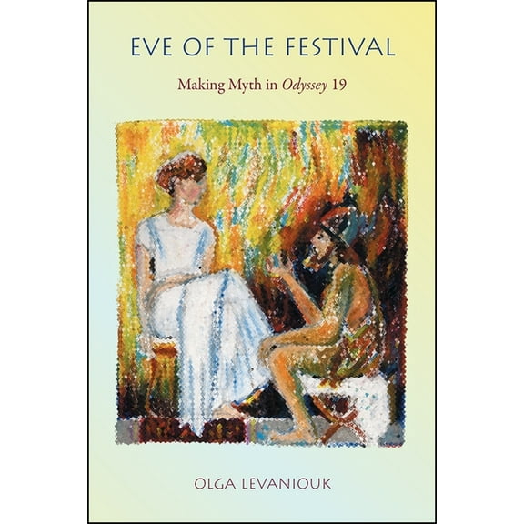 Hellenic Studies Eve of the Festival: Making Myth in Odyssey 19, Book 46, (Paperback)