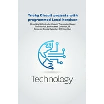 Tricky Circuit projects with programmed Level handson: Programmed Staircase Lights, IR Remote, Tune or Sound Generator, Movement Detector, Vehicle Tracking, Line Follower Robot ETC.., (Paperback)