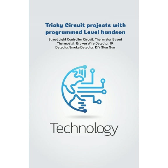 Tricky Circuit projects with programmed Level handson: Programmed Staircase Lights, IR Remote, Tune or Sound Generator, Movement Detector, Vehicle Tracking, Line Follower Robot ETC.., (Paperback)