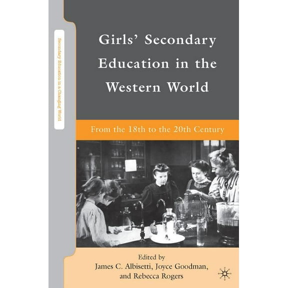 Secondary Education in a Changing World Girls' Secondary Education in the Western World: From the 18th to the 20th Century, (Paperback)