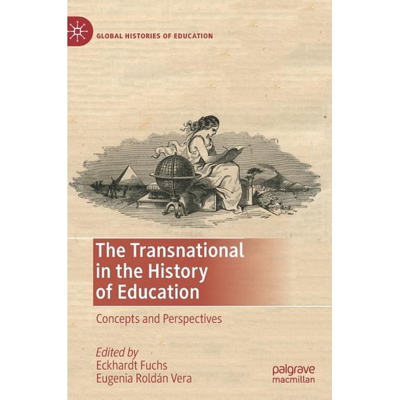 Global Histories of Education The Transnational in the History of Education: Concepts and Perspectives, (Hardcover)