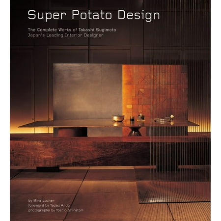 Super Potato Design : The Complete Works of Takashi Sugimoto: Japan's Leading Interior