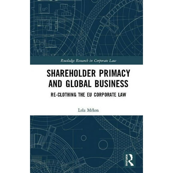 Routledge Research in Corporate Law Shareholder Primacy and Global Business: Re-Clothing the EU Corporate Law, (Hardcover)