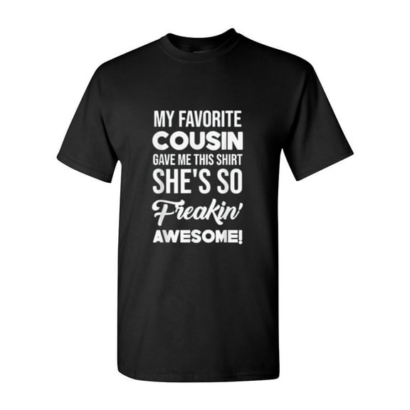 My Favorite Cousin Family Humor Quote Unisex T-Shirt, for men & women, up to size 5XL.
