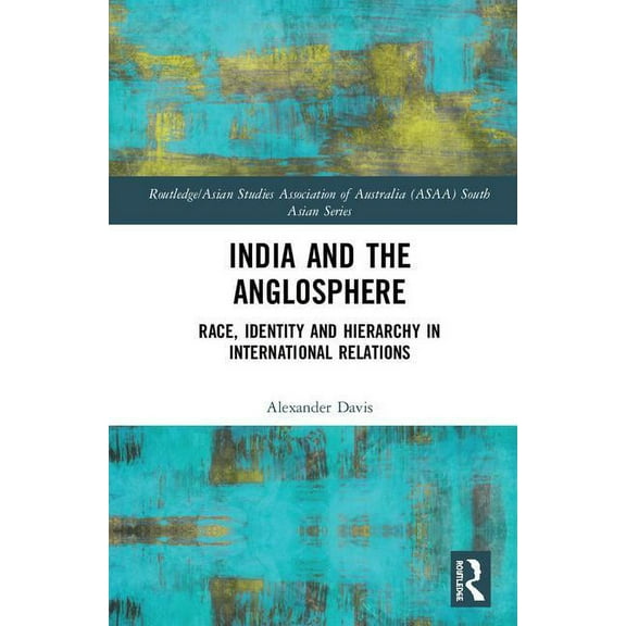Routledge/Asian Studies Association of A India and the Anglosphere: Race, Identity and Hierarchy in International Relations, (Hardcover)