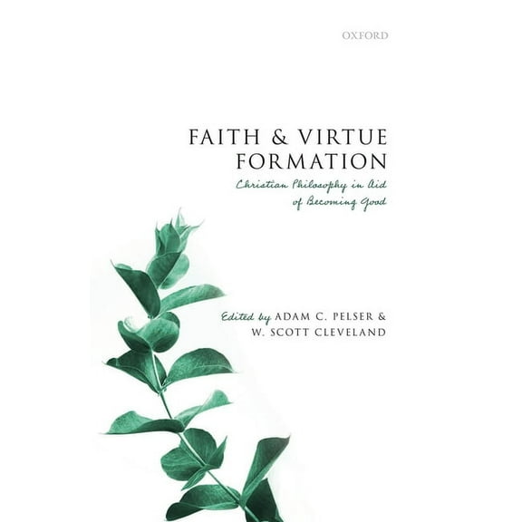 Faith and Virtue Formation: Christian Philosophy in Aid of Becoming Good, (Hardcover)