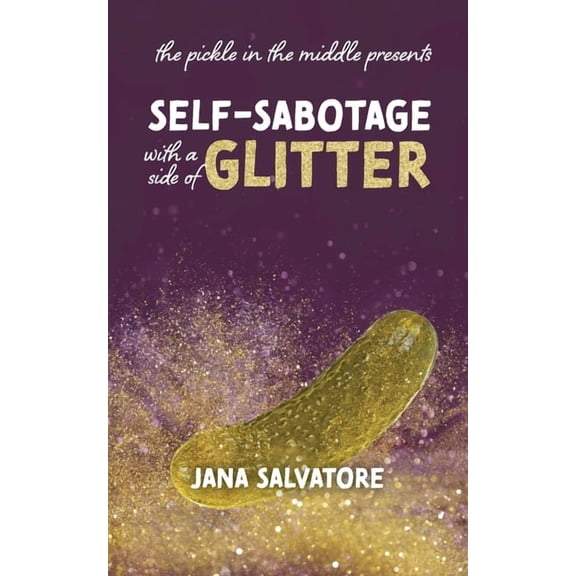 The Pickle in the Middle Presents: Self Sabotage with a Side of Glitter, (Paperback)