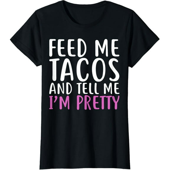 Womens Feed Me Tacos And Tell Me I'M Pretty Shirt For Food Lovers T-ShirtMen and women, White Black T-shirt, size: Extra large S-4XL