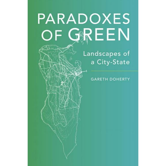 Paradoxes of Green : Landscapes of a City-State (Edition 1) (Paperback)