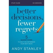 ANDY STANLEY Better Decisions, Fewer Regrets Bible Study Guide: 5 Questions to Help You Determine Your Next Move (Paperback)