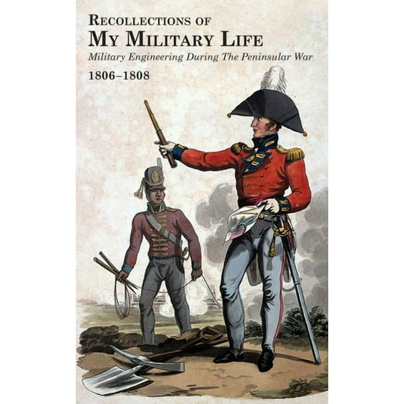 RECOLLECTIONS OF MY MILITARY LIFE 1806-1808 Military Engineering During The Peninsular War Volume 1, (Paperback)