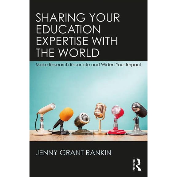 Sharing Your Education Expertise with the World: Make Research Resonate and Widen Your Impact, (Paperback)
