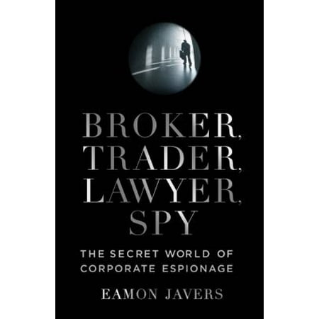 Broker, Trader, Lawyer, Spy: Inside the Secret World of Corporate Espionage