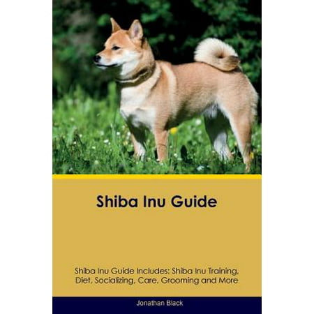Shiba Inu Guide Shiba Inu Guide Includes Shiba Inu Training Diet Socializing Care Grooming Breeding And More