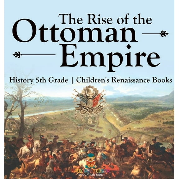 The Rise of the Ottoman Empire - History 5th Grade Children's Renaissance Books, (Hardcover)