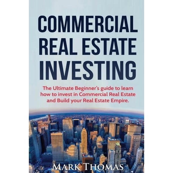 Commercial Real Estate, Real Estate, Rea Commercial Real Estate Investing: The Ultimate Beginner's guide to learn how to invest in Commercial Real Estate and Bui, (Paperback)