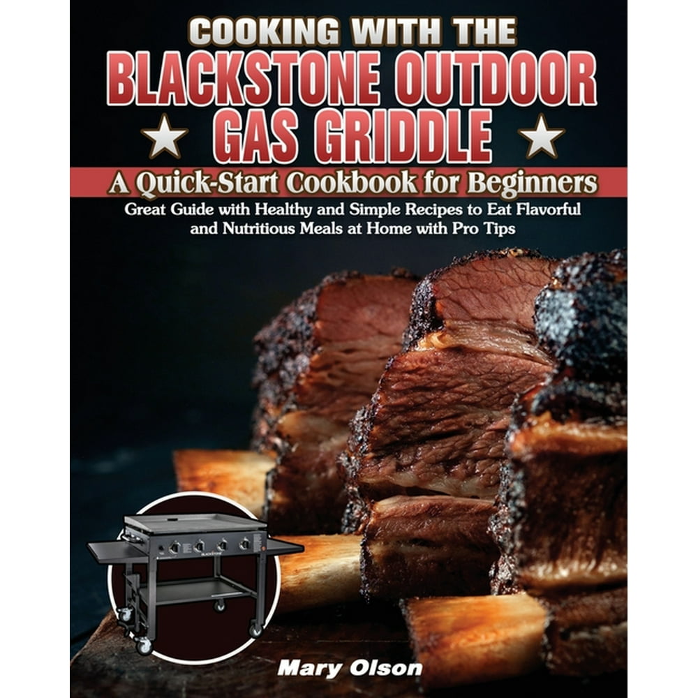 Cooking With the Blackstone Outdoor Gas Griddle, A QuickStart Cookbook