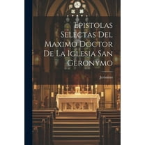 Epistolas Selectas Del Maximo Doctor De La Iglesia San Geronymo (Paperback)