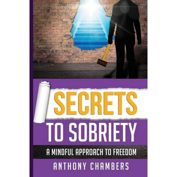 Secrets To Sobriety: A Mindful Approach To Freedom, (Paperback)