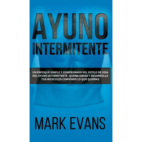 Ayuno Intermitente: Un enfoque simple y comprobado del estilo de vida del ayuno intermitente - quema grasa y desarrolla , (Hardcover)