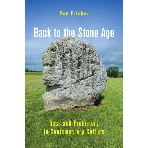 Back to the Stone Age: Race and Prehistory in Contemporary Culture, (Paperback)