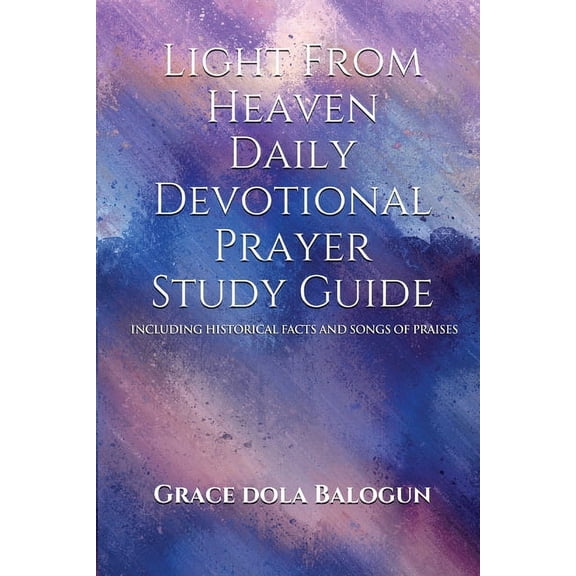 Light From Heaven Daily Devotional Prayer Study Guide Including Historical Facts And Songs Of Praises, (Paperback)