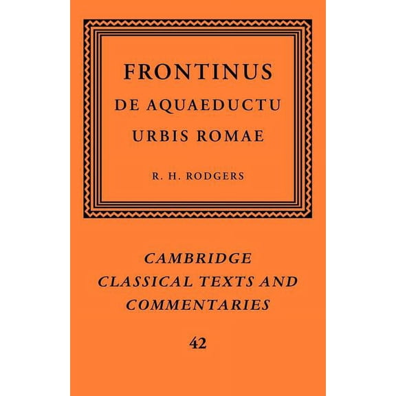 Cambridge Classical Texts and Commentari Frontinus: de Aquaeductu Urbis Romae, Book 42, (Paperback)