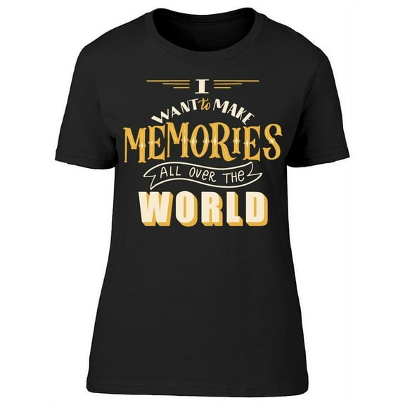 I Want To Make Memories Graphic T-Shirt Women -Image by Shutterstock, Female Medium