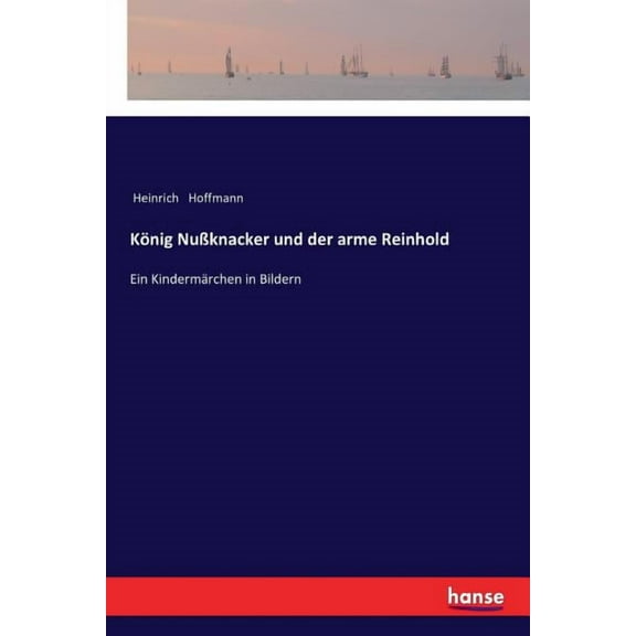 König Nußknacker und der arme Reinhold: Ein Kindermärchen in Bildern, (Paperback)