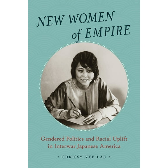 New Women of Empire: Gendered Politics and Racial Uplift in Interwar Japanese America, (Hardcover)