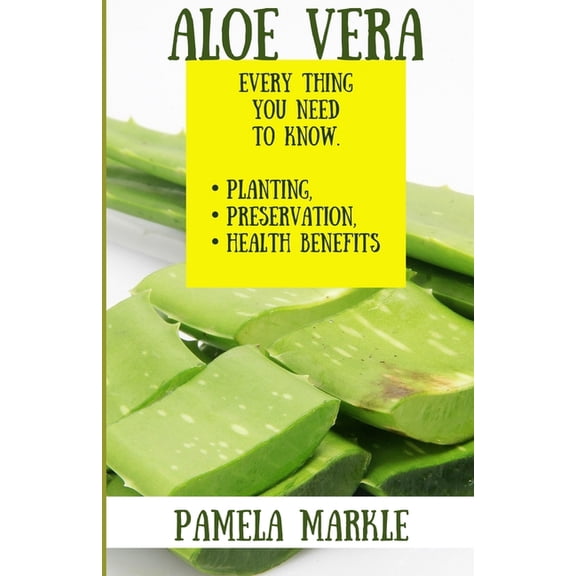 Aloe Vera. Every Thing You Need to Know. Planting, Preservation, Health Benefits (Paperback)